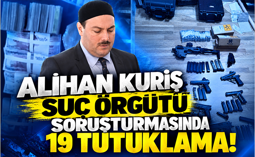 Alihan Kuriş Suç Örgütü Soruşturmasında 19 Tutuklama