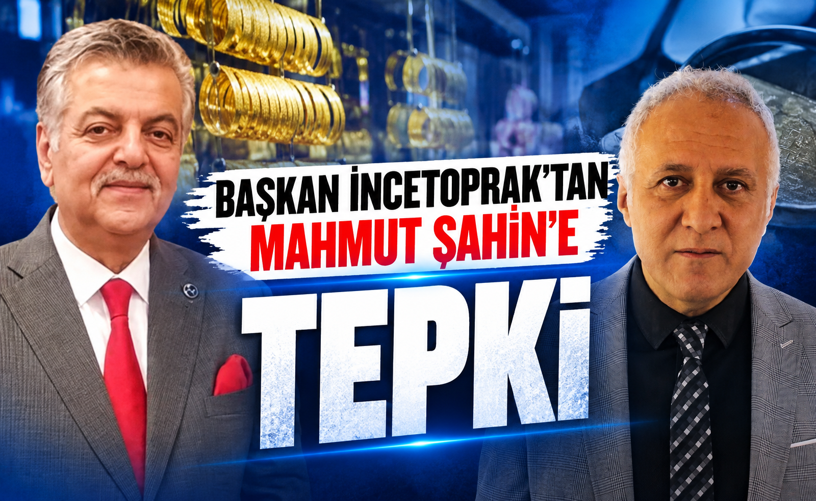 Başkan İncetoprak’tan Mahmut Şahin’e sert tepki: “Kuyumcu esnafına güvensizlik oluşturmayın!”