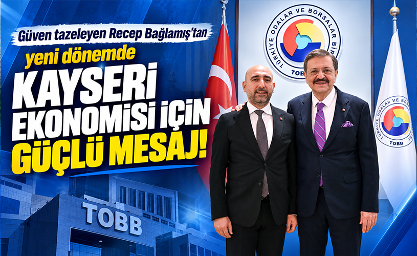 Güven Tazeleyen Recep Bağlamış'tan Yeni Dönemde Kayseri Ekonomisi İçin Güçlü Mesaj