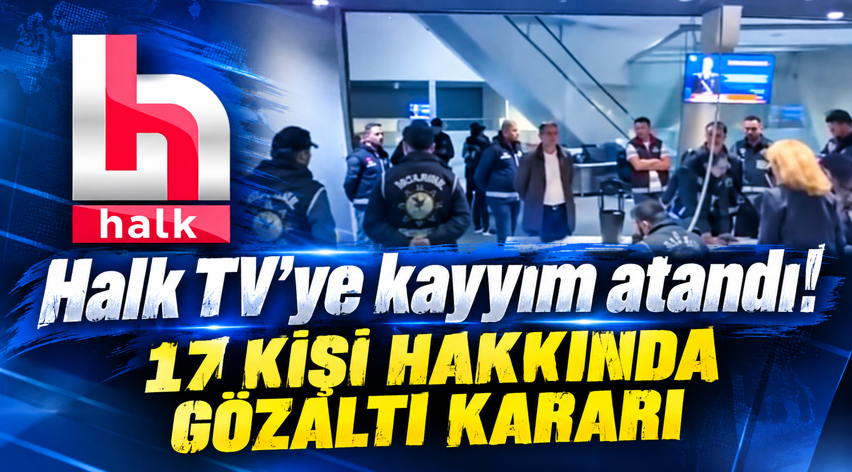 Halk TV’ye kayyım atandığı iddiası: 17 kişi hakkında gözaltı kararı!