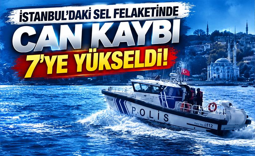 İstanbul’daki sel felaketinde can kaybı 7’ye yükseldi