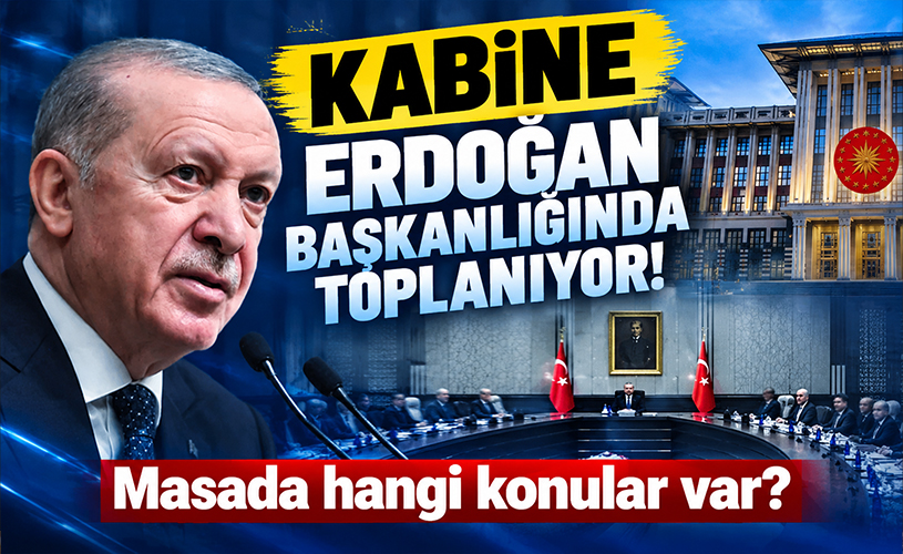 Kabine Erdoğan Başkanlığında Toplanıyor! Masada Kritik Başlıklar Var