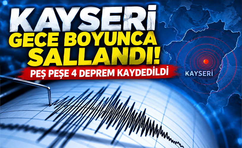 Kayseri Gece Boyunca Sallandı! Peş Peşe 4 Deprem