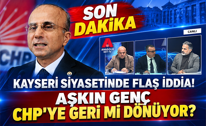 Kayseri Siyasetinde Flaş İddia! Aşkın Genç CHP’ye Geri mi Dönüyor?
