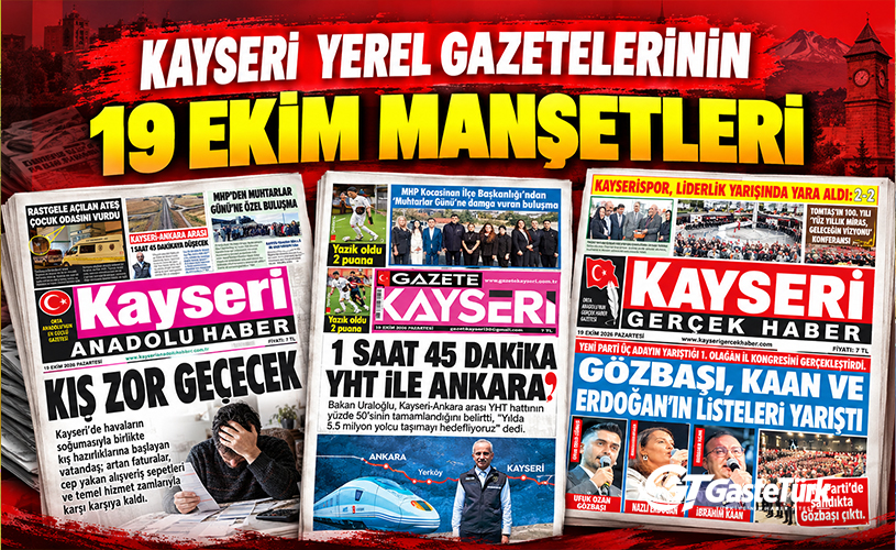 Kayseri Yerel Basınında 19 Ekim Manşetleri: Kış Zor Geçecek, Hızlı Tren ve Siyaset Gündemde