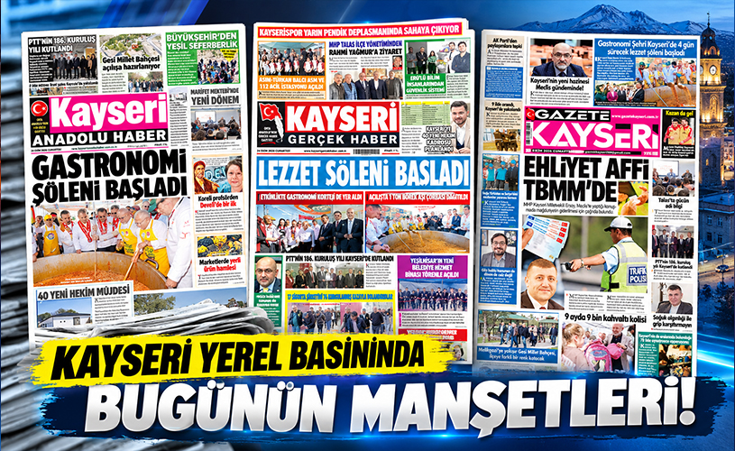 Kayseri yerel basınında bugün: Gastronomi şöleni ve ehliyet affı manşetlerde