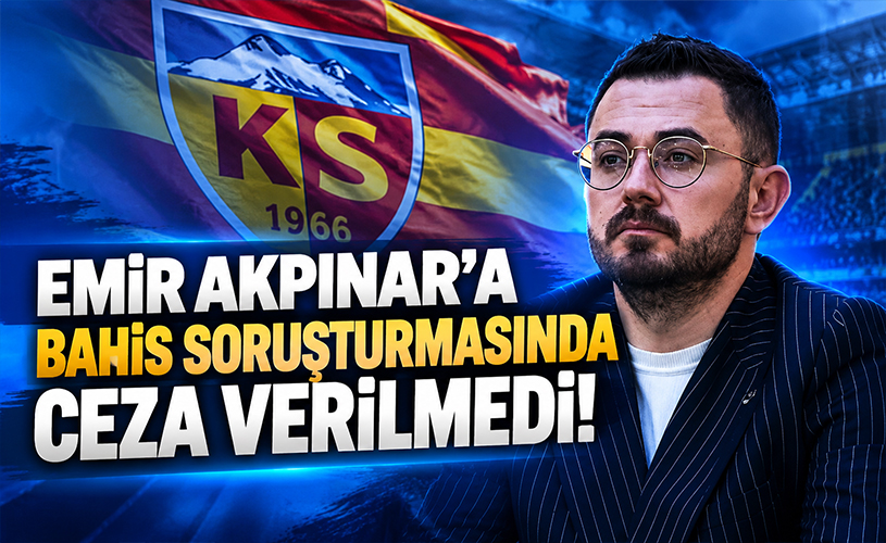 Kayserispor Başkan Yardımcısı Emir Akpınar'a bahis soruşturmasında ceza verilmedi