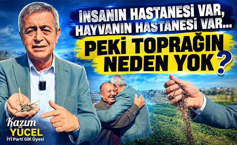 Kazım Yücel’den Dikkat Çeken Çağrı: “İnsanın Hastanesi Var, Hayvanın Var! Peki Toprağın Neden Yok?”