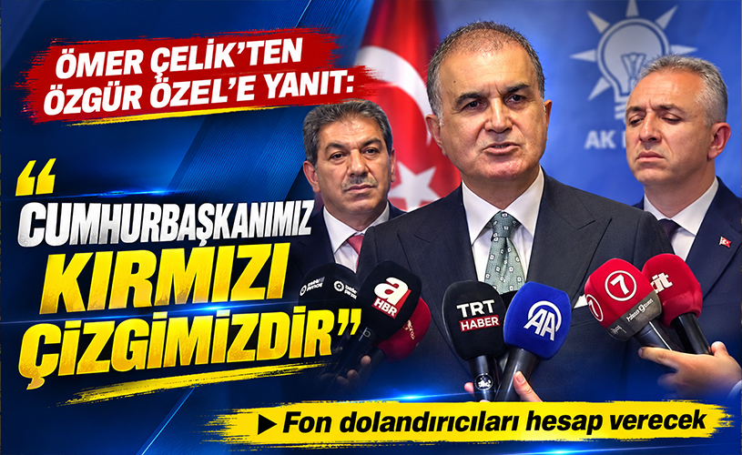 Ömer Çelik’ten Özgür Özel’e sert yanıt: “Cumhurbaşkanımız kırmızı çizgimizdir”