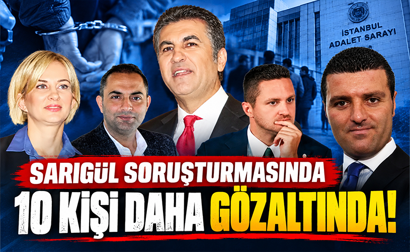 Sarıgül soruşturmasında yeni operasyon: 10 gözaltı daha