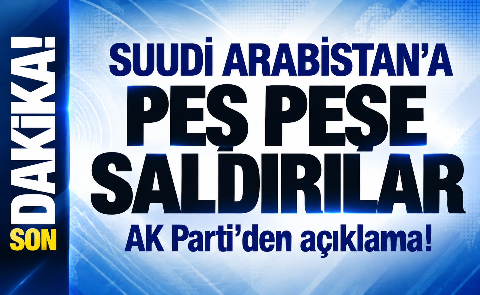 Suudi Arabistan’a peş peşe saldırı! AK Parti’den sert tepki